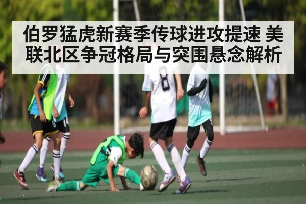伯罗猛虎新赛季传球进攻提速 美联北区争冠格局与突围悬念解析
